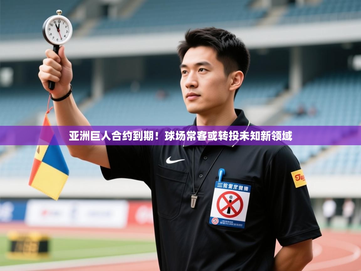 亚洲巨人合约到期!球场常客或转投未知新领域 第2张