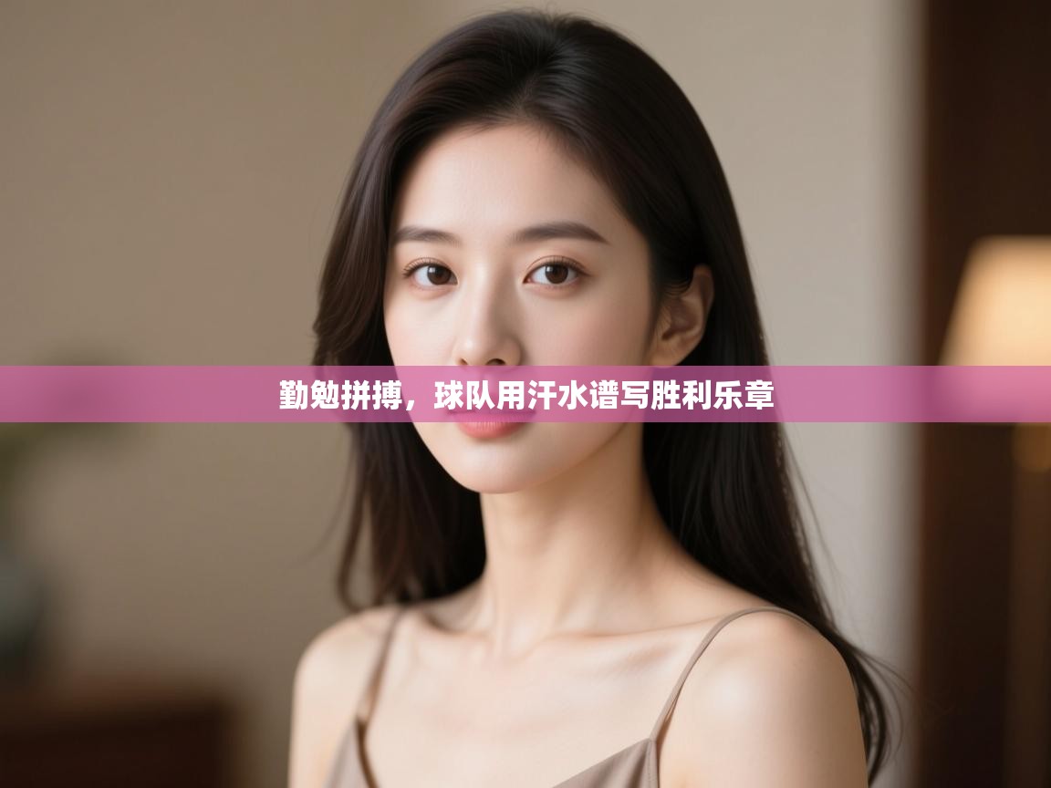 勤勉拼搏，球队用汗水谱写胜利乐章