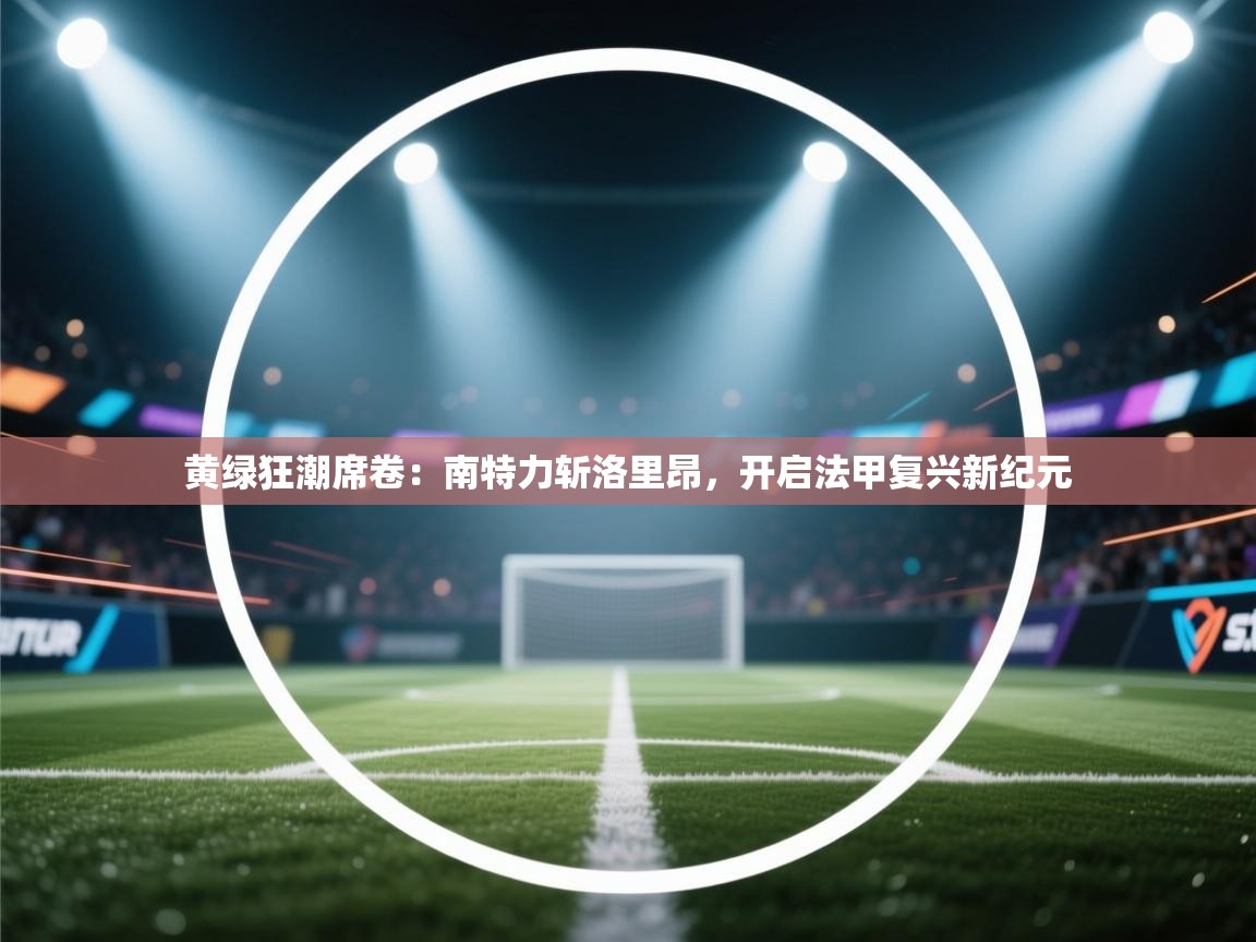 黄绿狂潮席卷：南特力斩洛里昂，开启法甲复兴新纪元