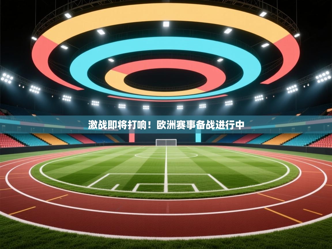 激战即将打响！欧洲赛事备战进行中