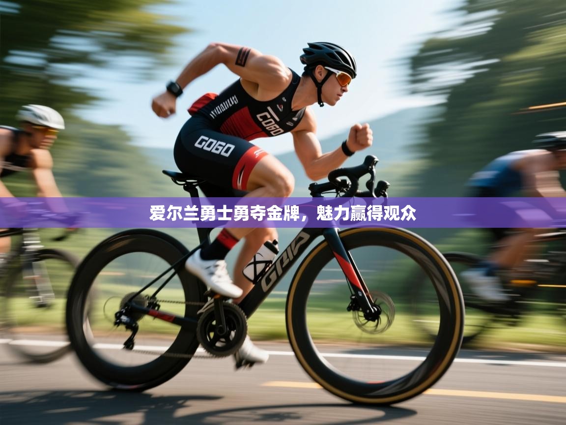 爱尔兰勇士勇夺金牌，魅力赢得观众