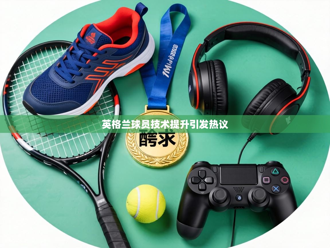 英格兰球员技术提升引发热议  第2张